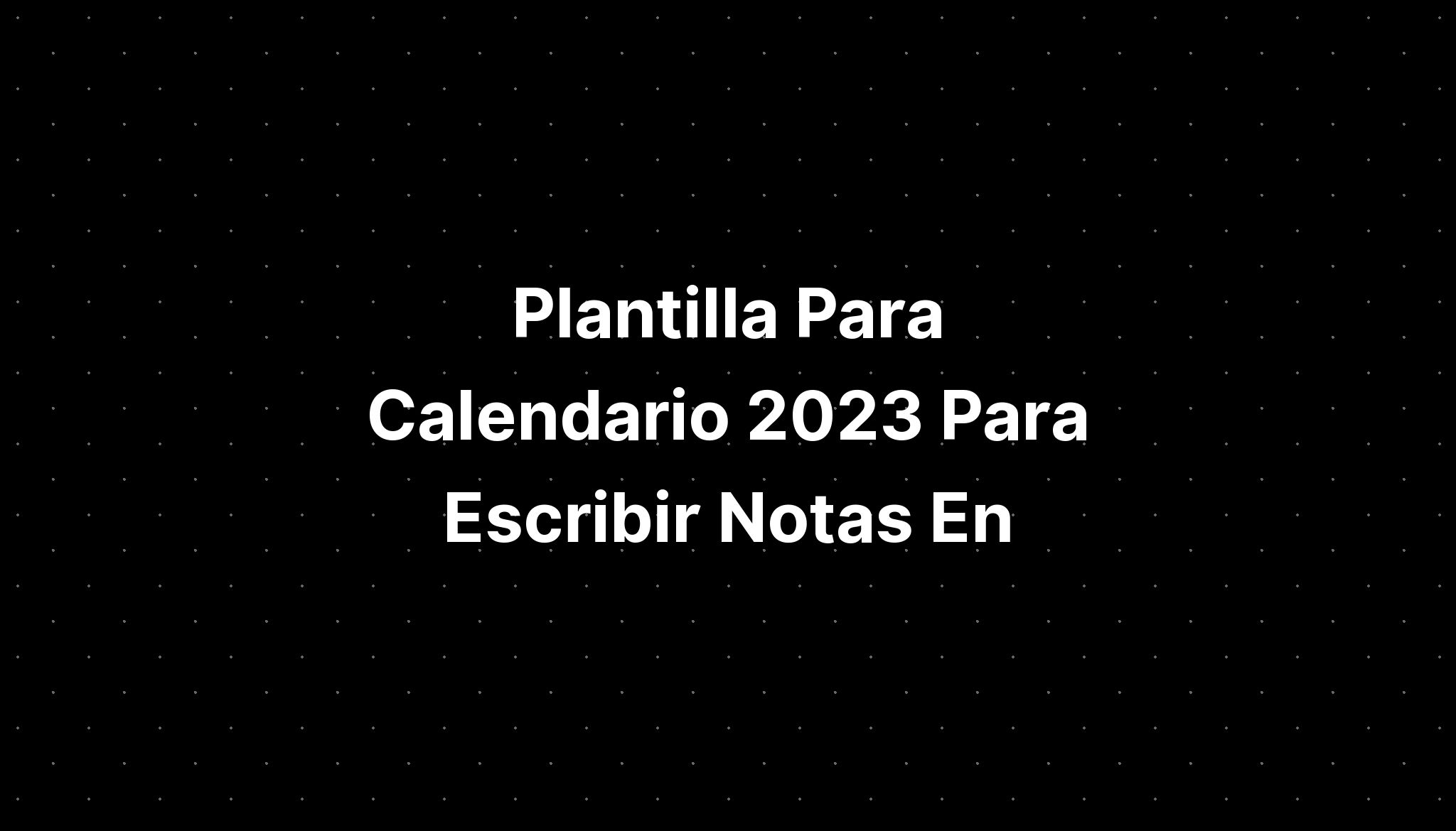 Plantilla Para Calendario 2023 Para Escribir Notas En Imagesee 3614